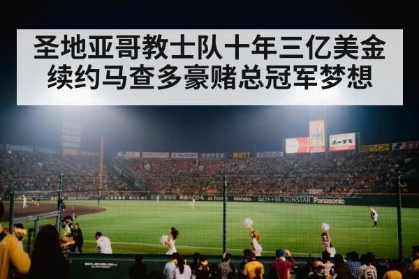 圣地亚哥教士队十年三亿美金续约马查多豪赌总冠军梦想
